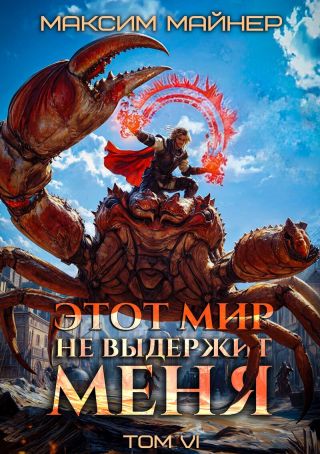 Этот мир не выдержит меня. Том 6